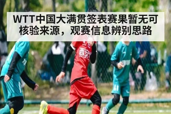 WTT中国大满贯签表赛果暂无可核验来源，观赛信息辨别思路